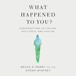 Amazon.com: What Happened to You?: Conversations on Trauma, Resilience, and Healing (Audible Audio Edition): Oprah Winfrey, Bruce D. Perry, Bruce D. Perry, Oprah Winfrey,...