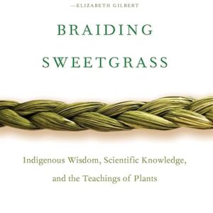 Braiding Sweetgrass: Indigenous Wisdom, Scientific Knowledge and the Teachings of Plants