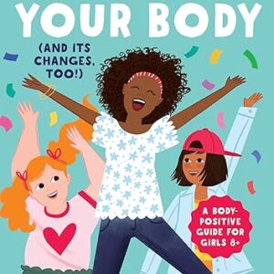 Celebrate Your Body (and Its Changes, Too!): The Ultimate Puberty Book for Girls