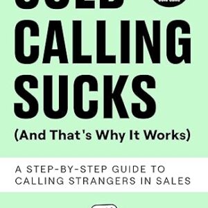 Cold Calling Sucks (And That's Why It Works): A Step-by-Step Guide to Calling Strangers in Sales