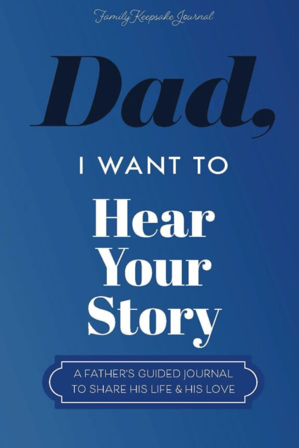 Dad, I Want to Hear Your Story: A Father’s Guided Journal To Share His Life & His Love (Hear Your Story Books)