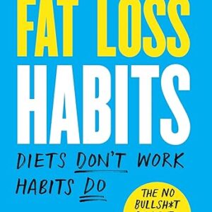 Fat Loss Habits: The No Bullsh*t Guide to Losing Weight