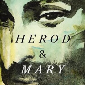 Herod and Mary: The True Story of the Tyrant King and the Mother of the Risen Savior (Ancient Evil, Living Hope)