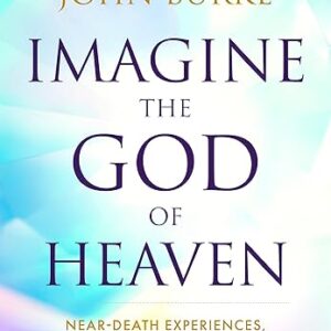 Imagine the God of Heaven: Near-Death Experiences, God’s Revelation, and the Love You’ve Always Wanted