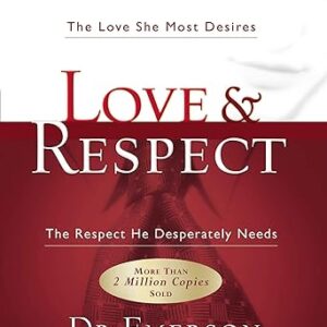 Love & Respect: The Love She Most Desires; The Respect He Desperately Needs