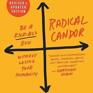 Radical Candor: Fully Revised & Updated Edition: Be a Kick-Ass Boss Without Losing Your Humanity