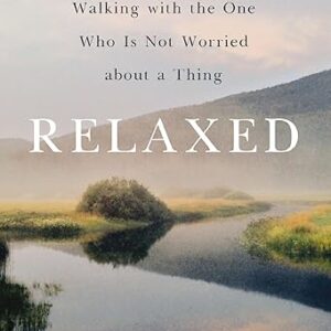 Relaxed: Walking with the One Who Is Not Worried about a Thing