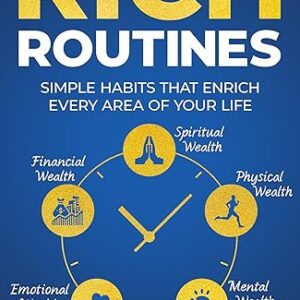 Rich Routines: Simple Habits That Enrich Every Area of Your Life