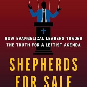 Shepherds for Sale: How Evangelical Leaders Traded the Truth for a Leftist Agenda