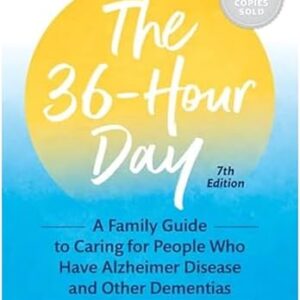 The 36-Hour Day: A Family Guide to Caring for People Who Have Alzheimer Disease and Other Dementias (A Johns Hopkins Press Health Book)