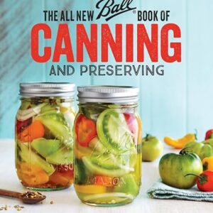 The All New Ball Book Of Canning And Preserving: Over 350 of the Best Canned, Jammed, Pickled, and Preserved Recipes