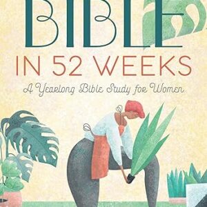 The Bible in 52 Weeks: A Yearlong Bible Study for Women