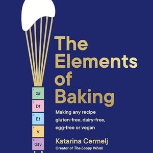 The Elements of Baking: Making any recipe gluten-free, dairy-free, egg-free or vegan