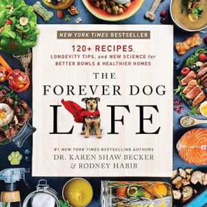 The Forever Dog Life: 120+ Recipes, Longevity Tips, and New Science for Better Bowls and Healthier Homes