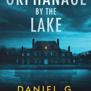 The Orphanage By The Lake: A Captivating Psychological Crime Thriller With A Twist