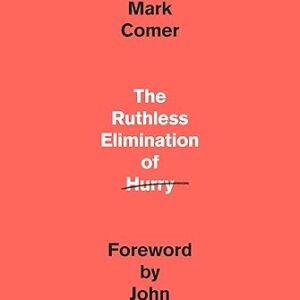 The Ruthless Elimination of Hurry: How to Stay Emotionally Healthy and Spiritually Alive in the Chaos of the Modern World