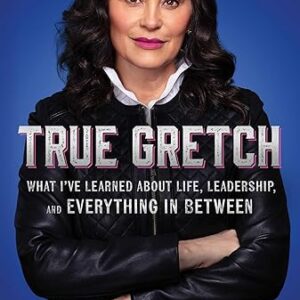 True Gretch: What I've Learned About Life, Leadership, and Everything in Between